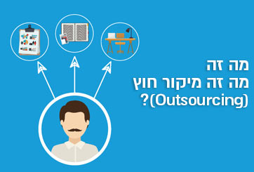 מה זה מיקור חוץ (Outsourcing) ומתי כדאי להשתמש בו לקידום העסק?